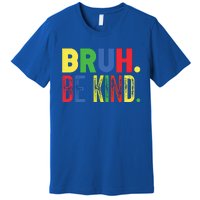 Bruh Be Kind Autism Awareness Support For Family And Meaningful Gift Premium T-Shirt