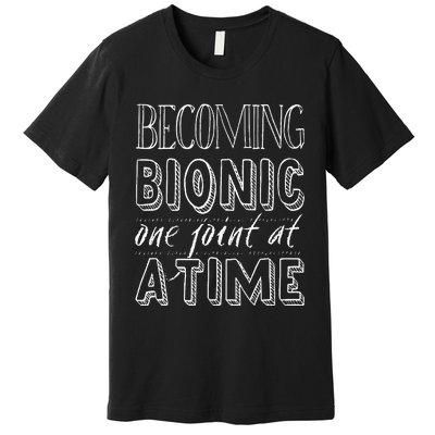 Becoming Bionic Knee Or Hip Joint Surgery Fun Premium T-Shirt