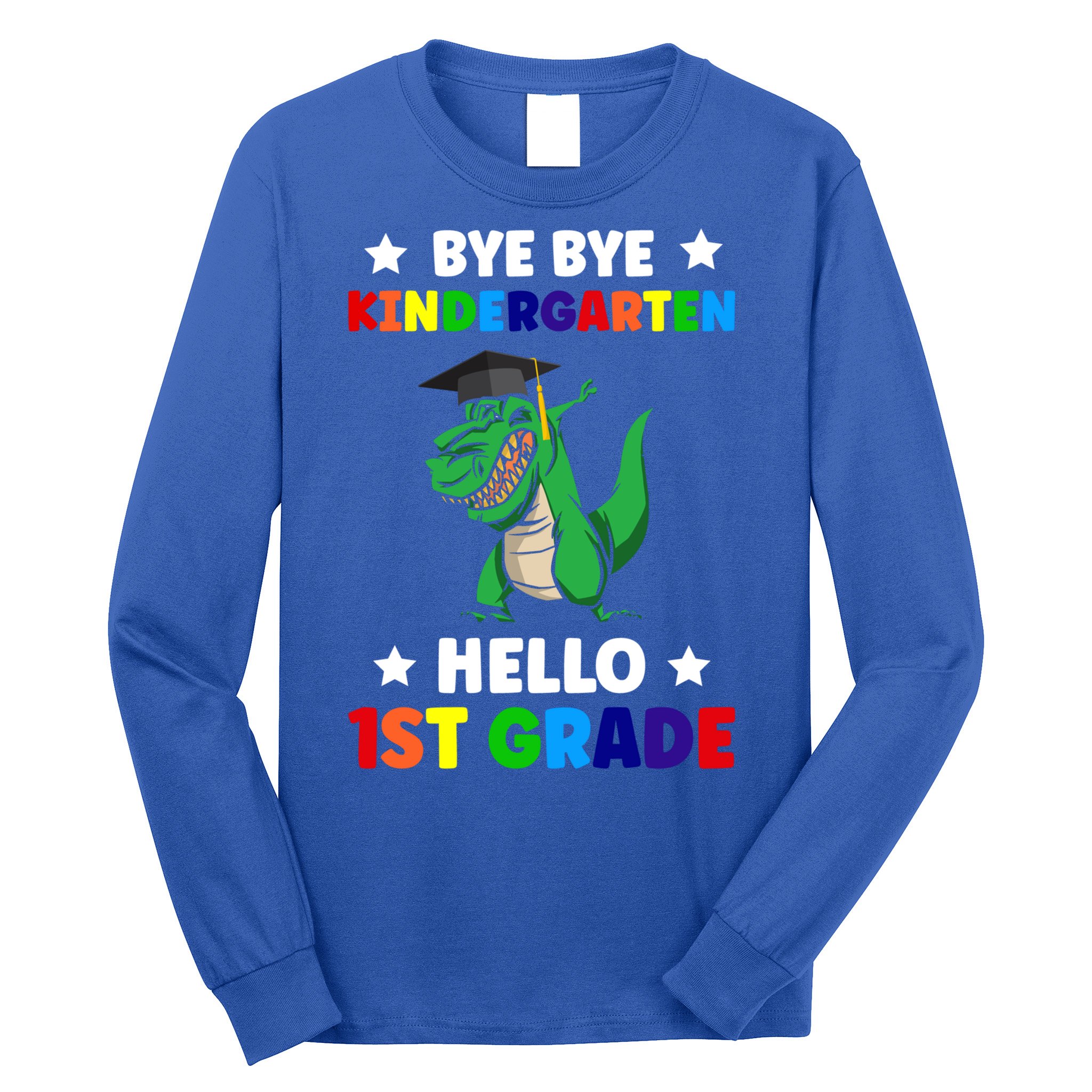 Bye Bye Kindergarten Hello 1St Grade 1St Grade Gift Long Sleeve Shirt