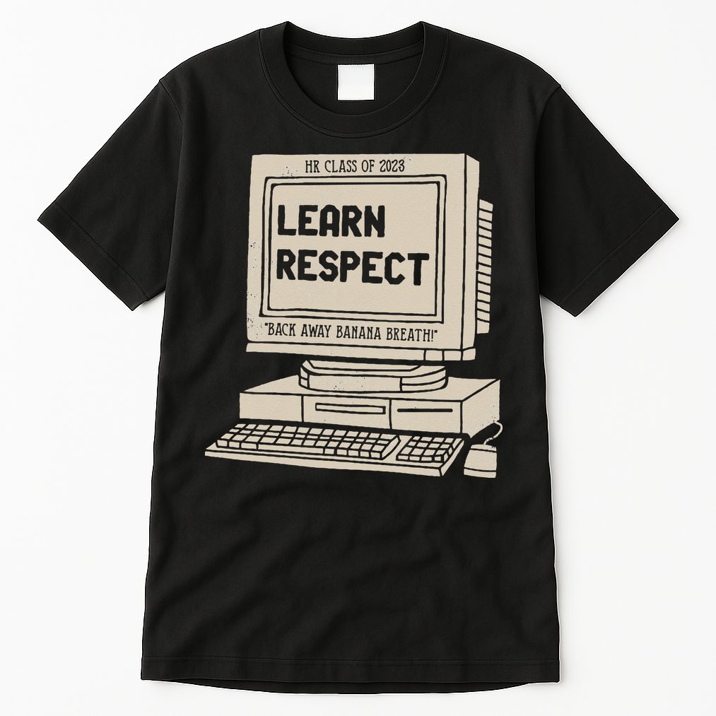 Banana Breath Learn Respect I think You Should Leave Tall T-Shirt