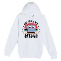 Be Brave Little Toaster Positive Classic 80s And 90s Retro Premium Pullover Hoodie