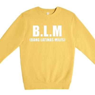 B.L.M Bang Latina Milfs Adult Humor Funny Sarcasm Quote Premium Crewneck Sweatshirt