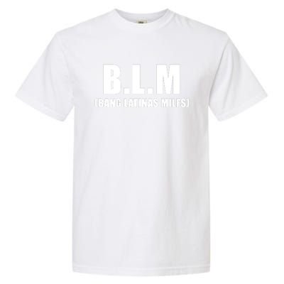 B.L.M Bang Latina Milfs Adult Humor Funny Sarcasm Quote Garment-Dyed Heavyweight T-Shirt