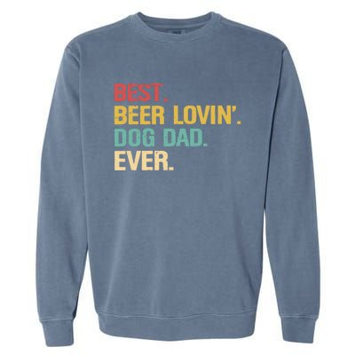 Best Beer Lovin Dog Dad Ever Cool Gift Garment-Dyed Sweatshirt