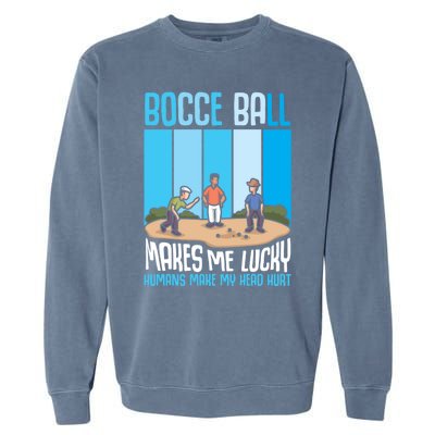 Bocce Ball Makes Me Lucky Hu Bocce Ball Gift Garment-Dyed Sweatshirt