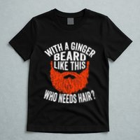 Bearded Bald Man Ginger Beard Funny Sarcastic Saying T-Shirt