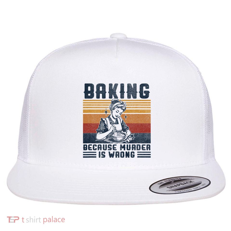 Baking Because Murder Is Wrong Flat Bill Trucker Hat