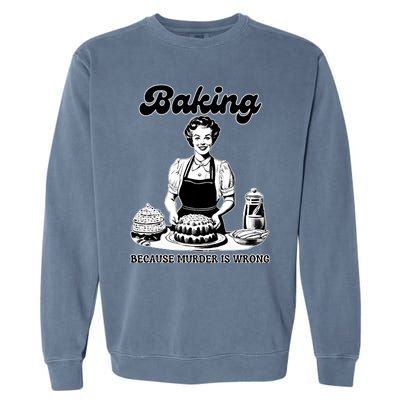 Baking Because Murder Is Wrong Garment-Dyed Sweatshirt