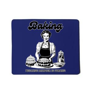 Baking Because Murder Is Wrong Mousepad