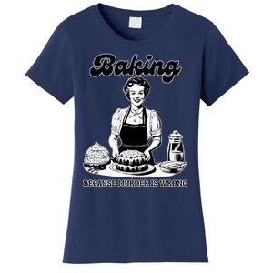 Baking Because Murder Is Wrong Women's T-Shirt