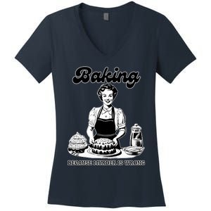 Baking Because Murder Is Wrong Women's V-Neck T-Shirt