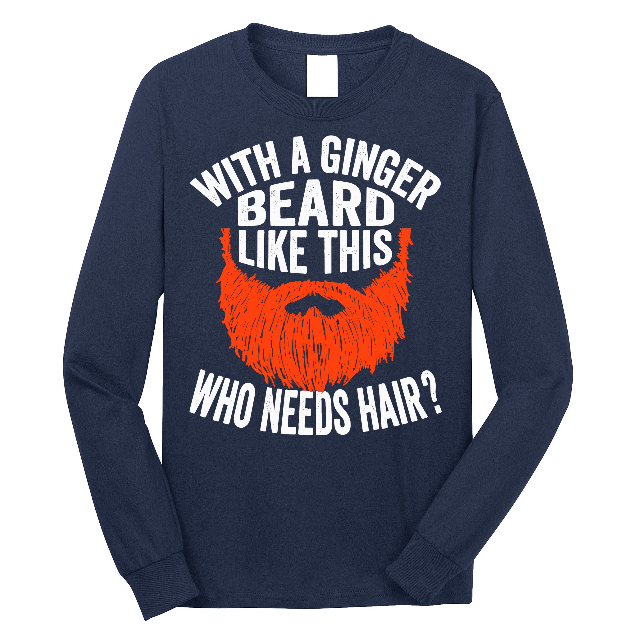 Bearded Bald Man Ginger Beard Funny Sarcastic Saying Long Sleeve Shirt
