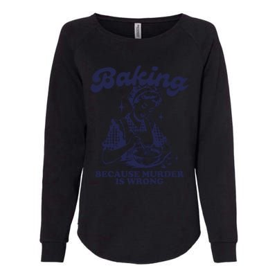 Baking Because Murder Is Wrong Womens California Wash Sweatshirt