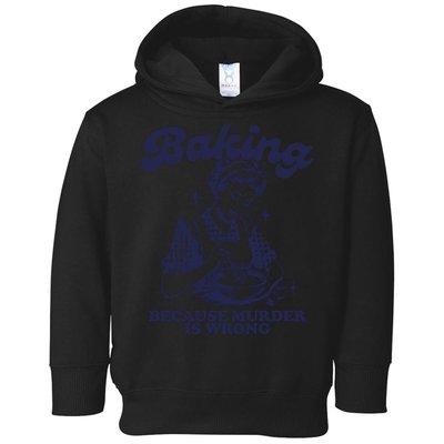 Baking Because Murder Is Wrong Toddler Hoodie