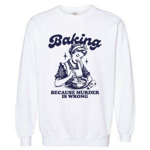 Baking Because Murder Is Wrong Garment-Dyed Sweatshirt