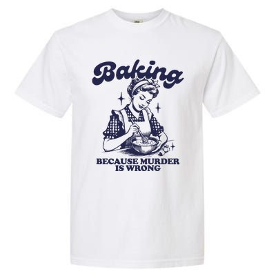 Baking Because Murder Is Wrong Garment-Dyed Heavyweight T-Shirt