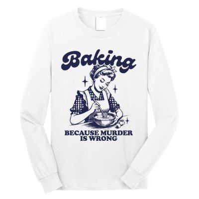 Baking Because Murder Is Wrong Long Sleeve Shirt