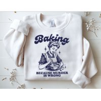 Baking Because Murder Is Wrong Sweatshirt