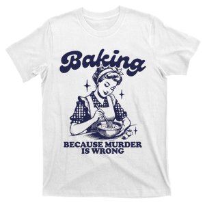 Baking Because Murder Is Wrong T-Shirt