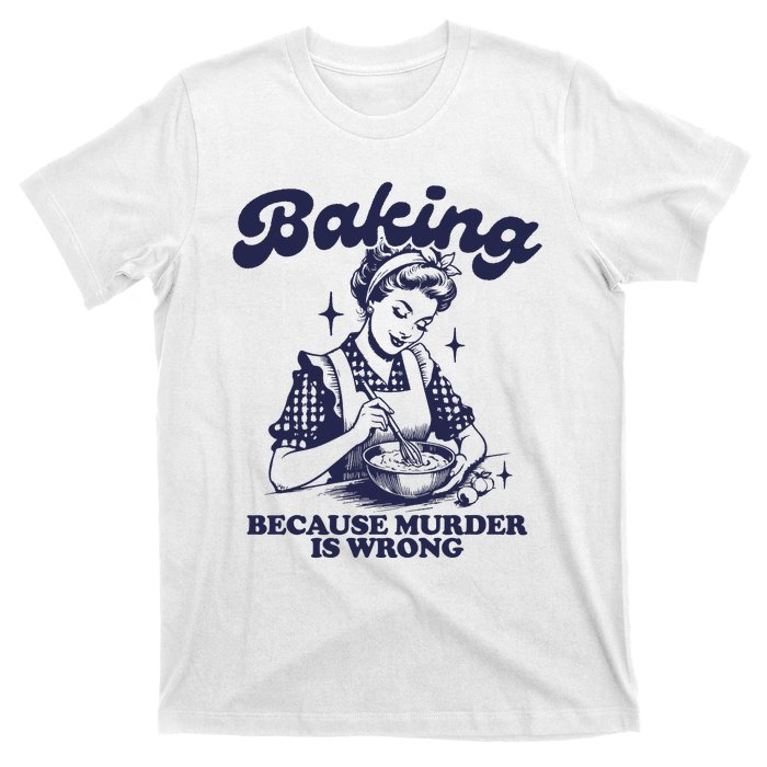 Baking Because Murder Is Wrong T-Shirt