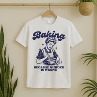 Baking Because Murder Is Wrong T-Shirt