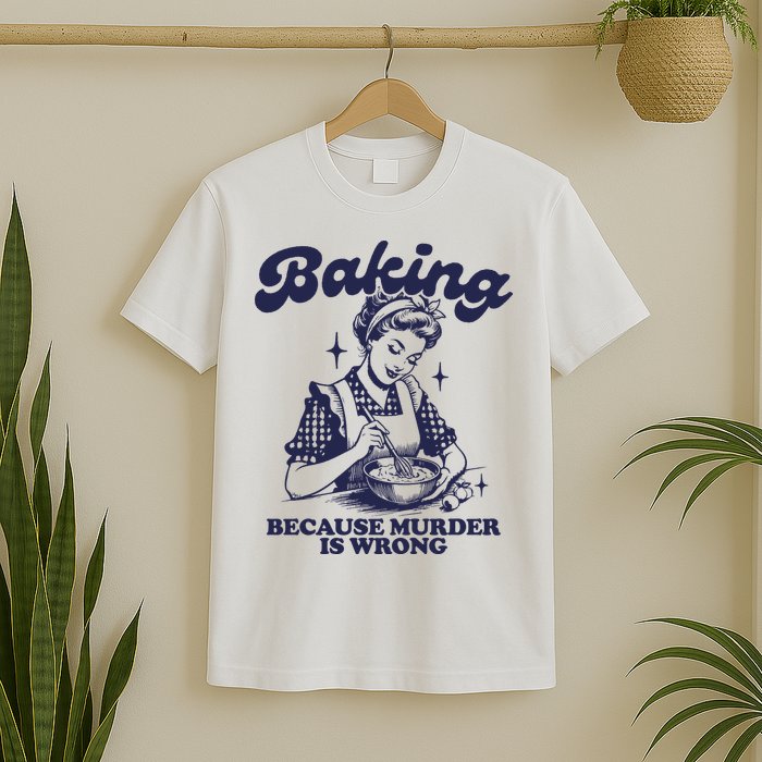 Baking Because Murder Is Wrong T-Shirt