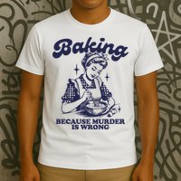 Baking Because Murder Is Wrong T-Shirt