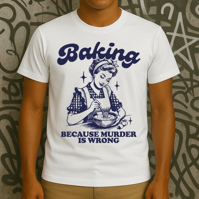 Baking Because Murder Is Wrong T-Shirt