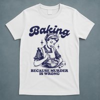 Baking Because Murder Is Wrong T-Shirt