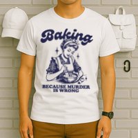 Baking Because Murder Is Wrong T-Shirt