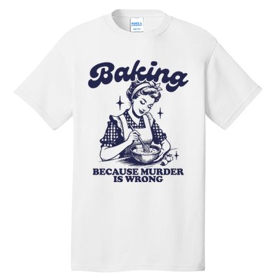 Baking Because Murder Is Wrong Tall T-Shirt