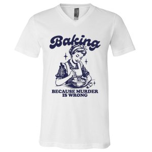 Baking Because Murder Is Wrong V-Neck T-Shirt