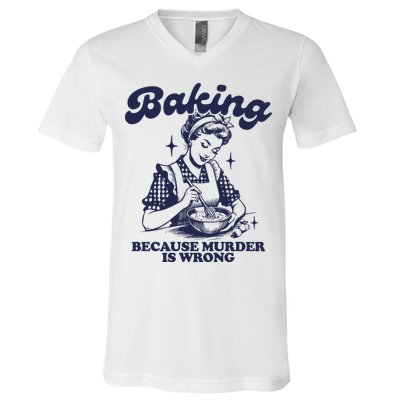 Baking Because Murder Is Wrong V-Neck T-Shirt