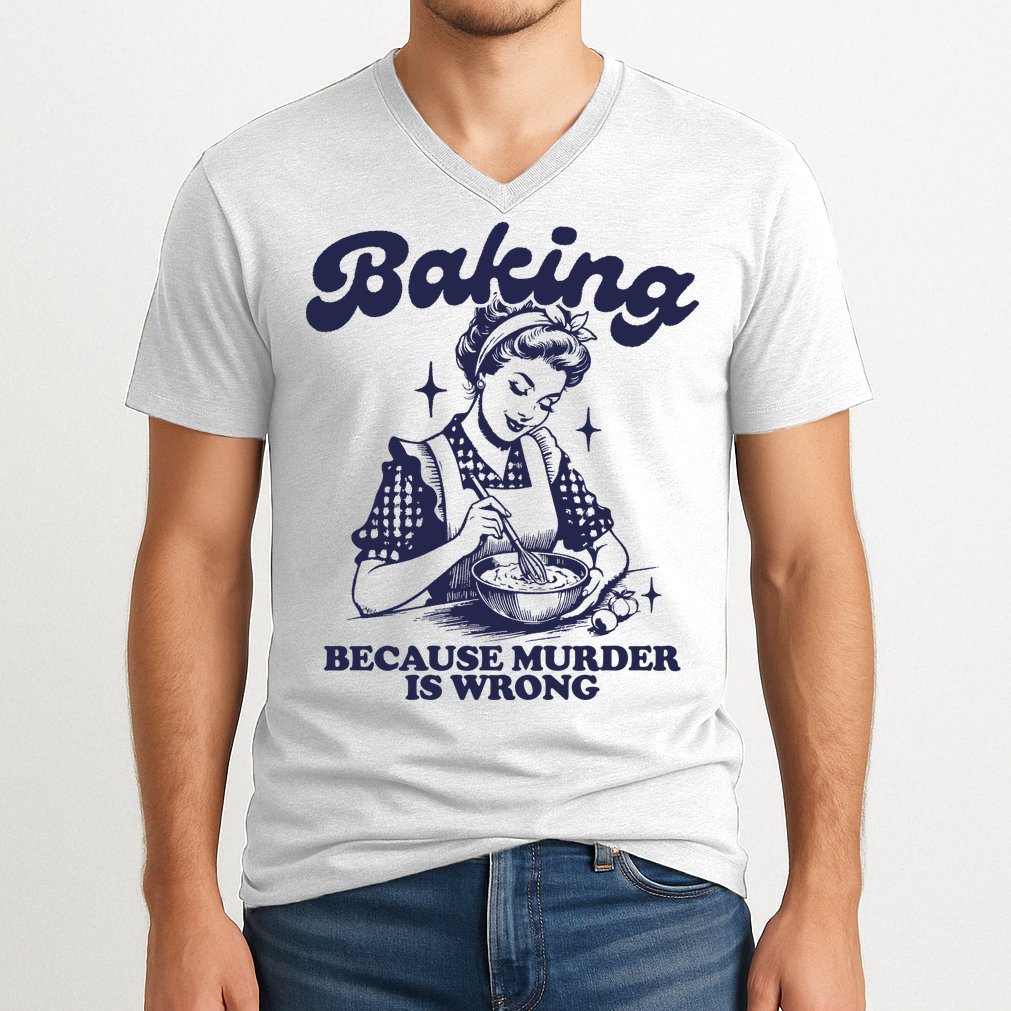 Baking Because Murder Is Wrong V-Neck T-Shirt