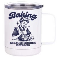 Baking Because Murder Is Wrong 12 oz Stainless Steel Tumbler Cup