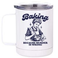 Baking Because Murder Is Wrong 12 oz Stainless Steel Tumbler Cup