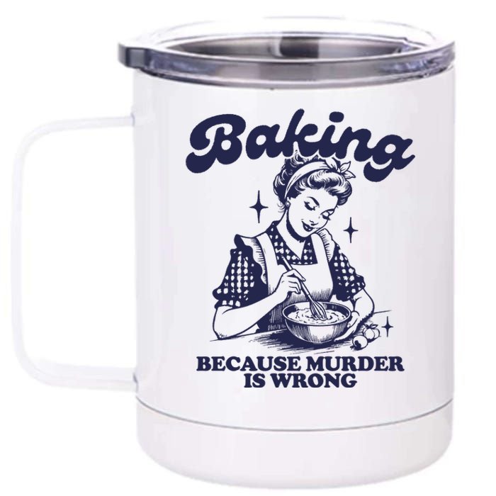 Baking Because Murder Is Wrong 12 oz Stainless Steel Tumbler Cup