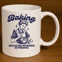 Baking Because Murder Is Wrong 11oz C Handle Ceramic Mug
