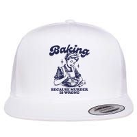 Baking Because Murder Is Wrong Flat Bill Trucker Hat