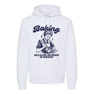 Baking Because Murder Is Wrong Premium Hoodie