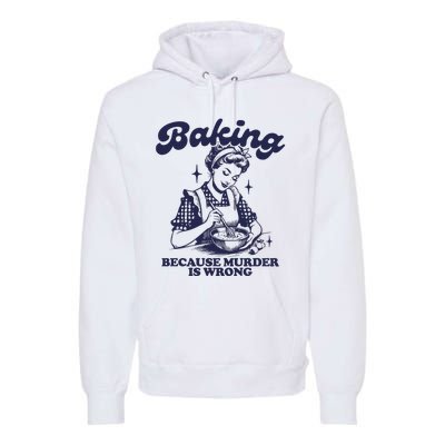 Baking Because Murder Is Wrong Premium Hoodie