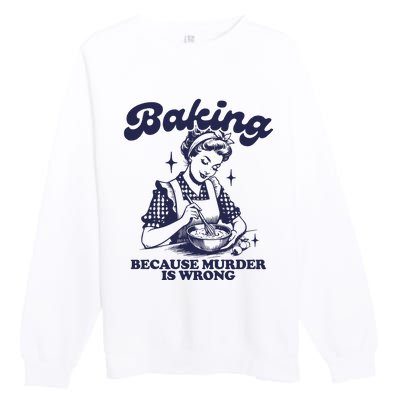 Baking Because Murder Is Wrong Premium Crewneck Sweatshirt