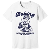 Baking Because Murder Is Wrong Premium T-Shirt