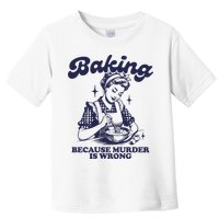 Baking Because Murder Is Wrong Toddler T-Shirt