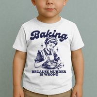 Baking Because Murder Is Wrong Toddler T-Shirt