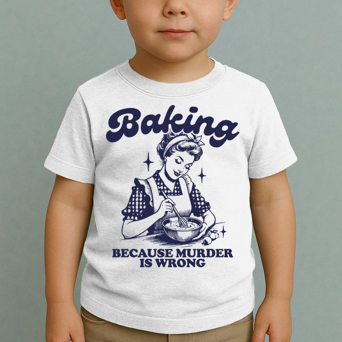 Baking Because Murder Is Wrong Toddler T-Shirt