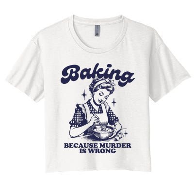 Baking Because Murder Is Wrong Women's Crop Top Tee