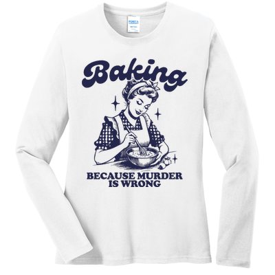 Baking Because Murder Is Wrong Ladies Long Sleeve Shirt