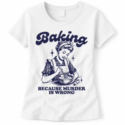 Baking Because Murder Is Wrong Womens T-Shirt