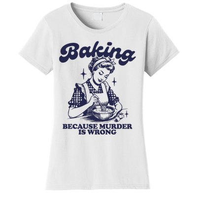 Baking Because Murder Is Wrong Women's T-Shirt